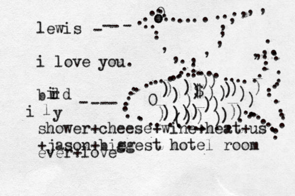 lewis i love you. b shower+cheese+wine+heat+us +jason+bie ggest hotel room ever+love ...............,,, ....,,,,,,,,0 ..............................,,,...... ................... ...................0 ))))$)))))))))))))())))))))))) oo ----irdidily----