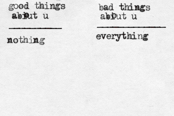 good things abiut u o __________ bad things abiut u o _____________ nothing everything 