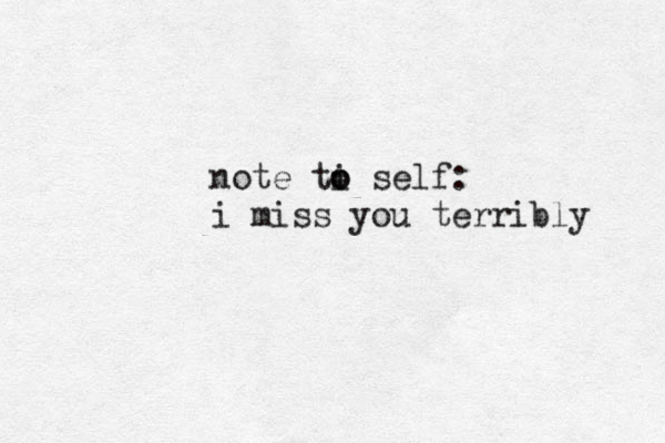 note ti o o self: i miss you terribly 