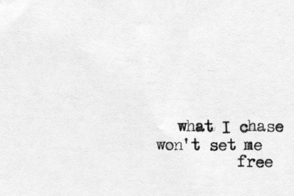 what I chase won't set me free 