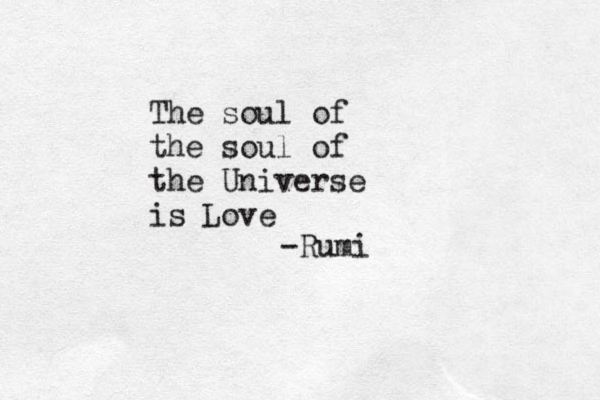 The soul of the soul of the Universe is Love -Rumi