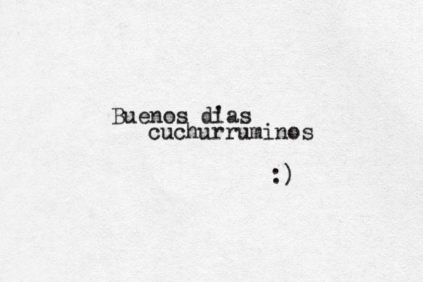 Buenos dí í i 'as cuchurruminos :) 