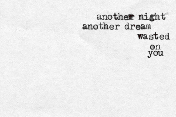 another night another dream wasted on you 