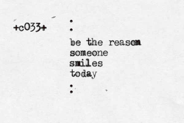 be the reason someone smiles today . . . . +c033+ 