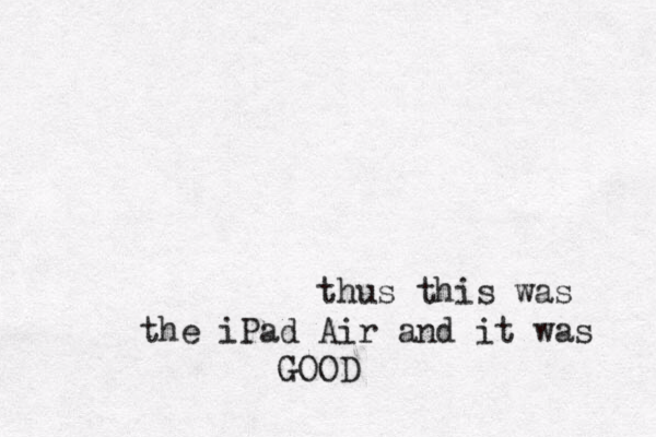 thus this was the iPad Air and it was GOOD 