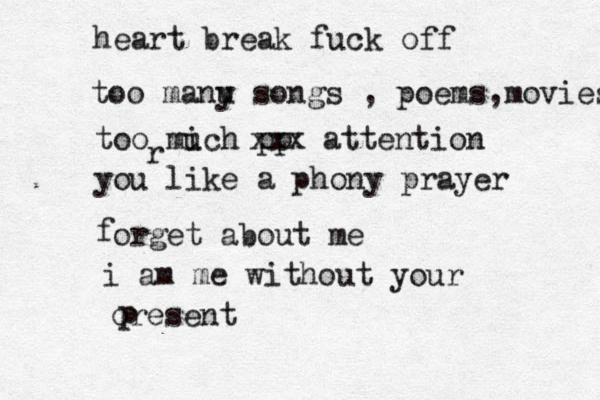 heart break fuck off too manu y songs , poems,movies too mich pp u xxx attention you like a phony prayer f orget about me i am me without your oresent p r 