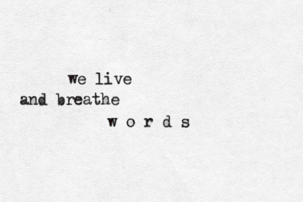 we live and breathe w o r d s