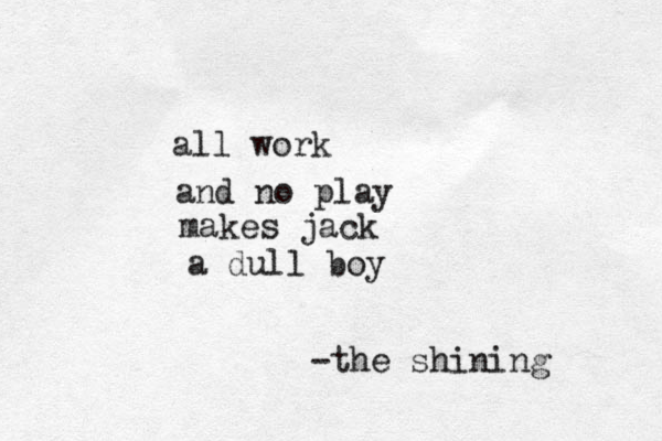 all work and no play makes jack a dull boy -the shining 
