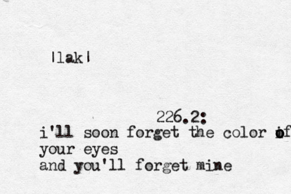 226.2: i'll soon forget the color if o o o o your eyes and you'll forget mine |lak|