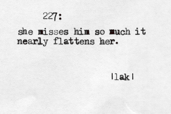 227: she misses him so much it nearly flattens her. |lak|