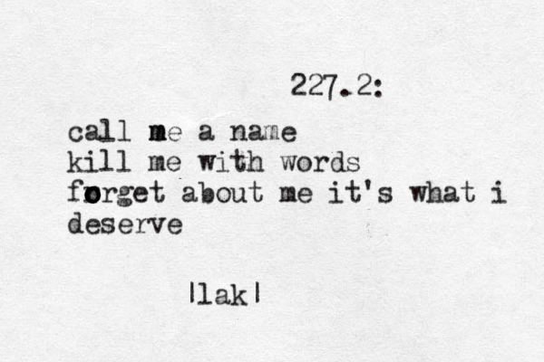 227.2: call e m m me a name kill me with words fr o o o orget about me it's what i deserve |lak|