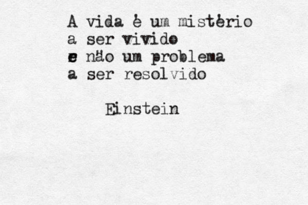 A vida ' e um mist' erio a ser vivido r e e n" ao um problema a ser resolvido Einstein