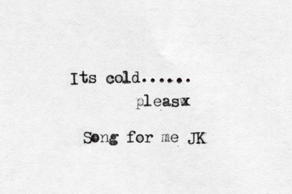 Its cold...... pleasw x Song for me JK 