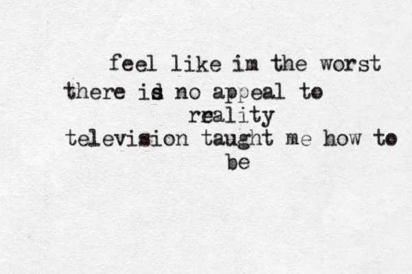 feel like im the worst there id s s no appeal to rr eality television taught me how to be 