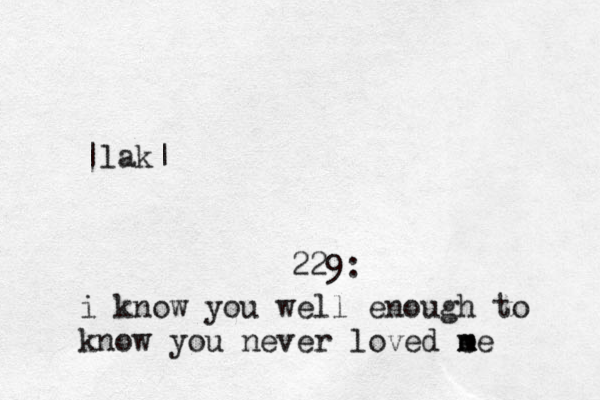 229: i know you well enough to know you never loved e m me |lak|