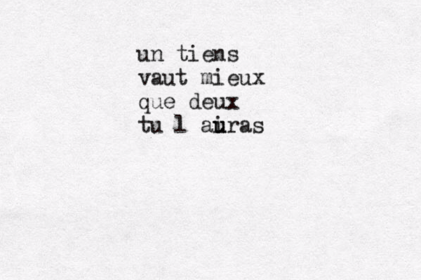 un tiens vaut mieux que deux tu l´airas ´ ´ ´ u u 