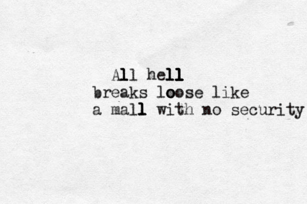 Al l l ll hel l ll l l l l l breaks lo o oose like a mall l l with no security 