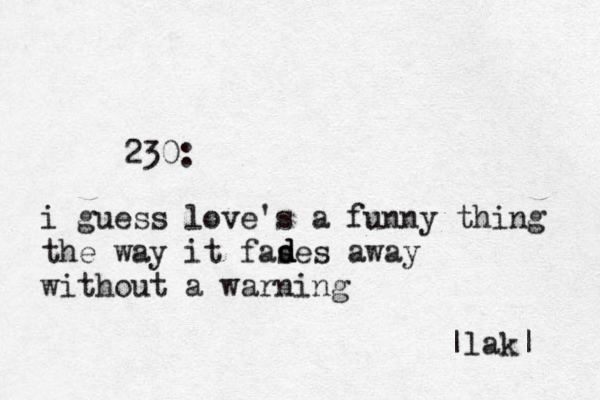 230: i guess love's a funny thing the way it fases away without a warning |lak| d d d