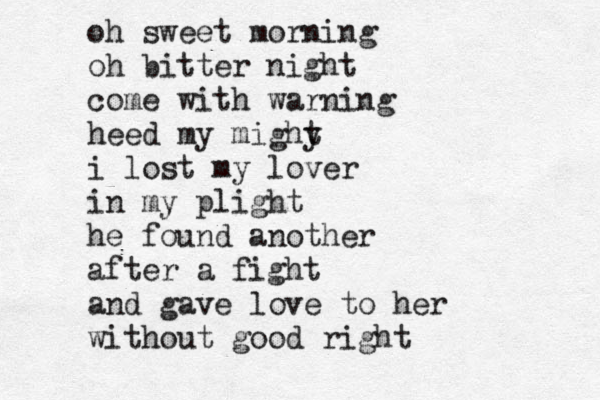 oh sweet morning oh bitter night come with warning heed my mighy t i lost my lover in my plight he found another after a fight and gave love to her without good right