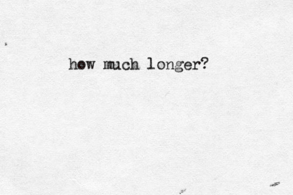 how much longer? 