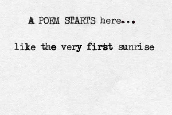 A POEM STARTS here... lile k the e e very y y y firt st s r i f t sunrise 