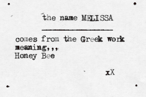 the name MELISSA ________________ comes from the Greek work meaning,,, Honey Bee xX . . . . 