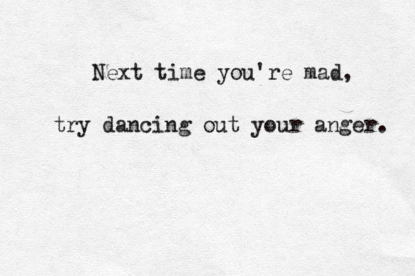 Next time you're mad, try dancing out your anger. 
