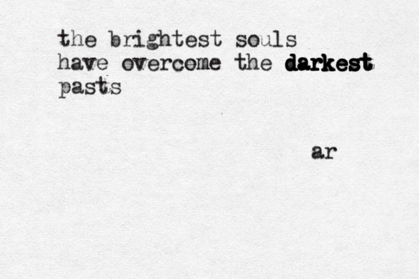 the brightest souls have overce ome m the darkest darkest darkest darkest darkest pasts ar