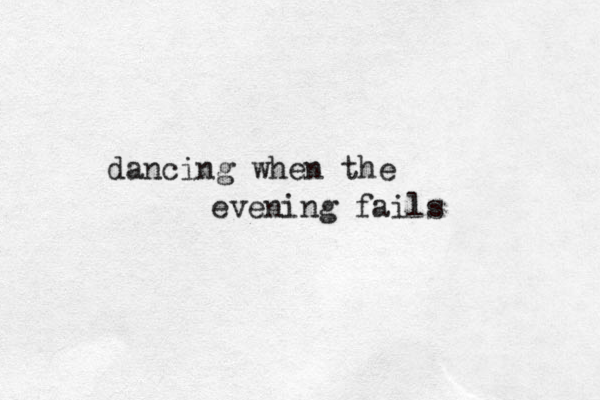 dancing when the evening fails
