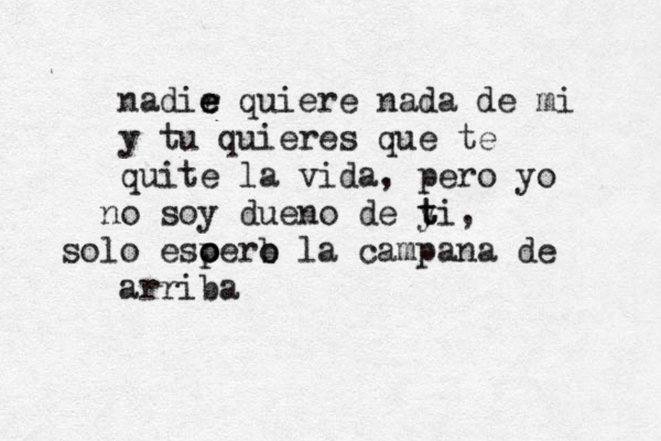 nadir e e e quiere nada de mi y tu quieres que te quite la vida, pero yo o n soy dueno de yi t t , solo esoero o p p b la campana de arriba