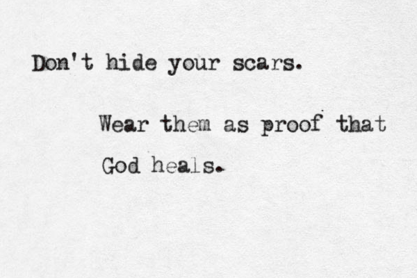 Don't hide your scars. Wear them as proof that God heals.