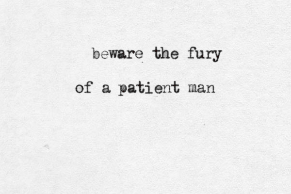 beware the fury of a patient man 