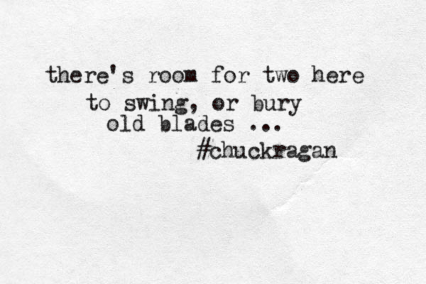 there's room for two here to swing, or bury old blades ... #chuckragan 
