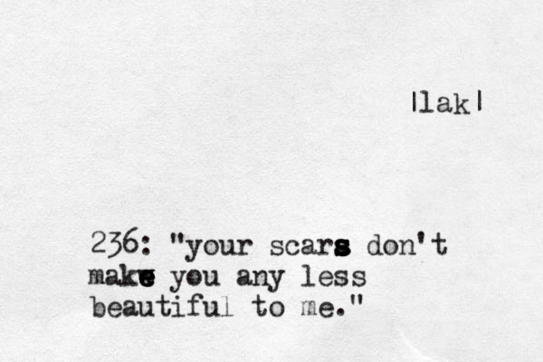 236: "your scara s s s s s don't makw e e e e you any less beautiful to me." |lak|