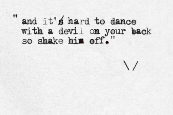 and it'/ s s hard to dance with a devil on your back so shake him off. " " >\ / 