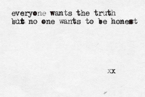 everyone wants the truth bur no t t one wants to be honest xx 