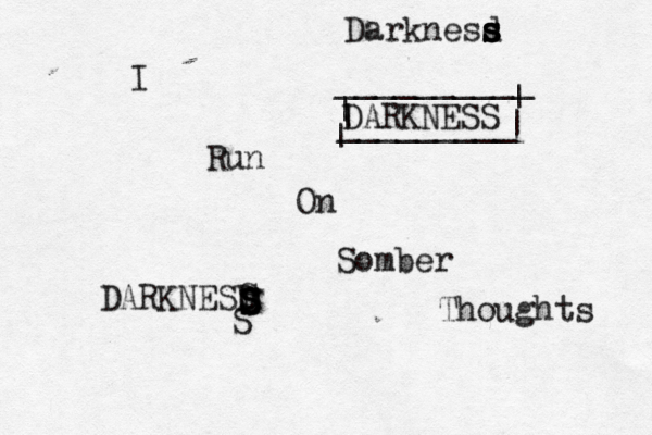 I Run On Somber Thoughts Darknesd s s s s DARKNESS DARKNESD S S D S S S _________ | | | | | __________ 