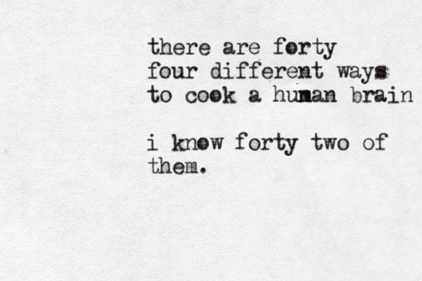 there are forty four different ways to cook a hunan m brain i know forty two of them.