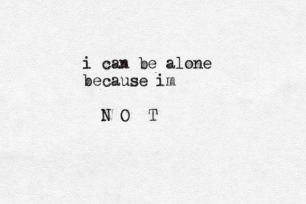 i can be alone because i m N O T