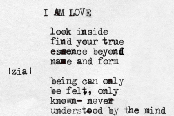 look inside find your true essence beyonf d d d name and form being can only be felt , , only known- never understood by the mind I AM LOVE |zia|