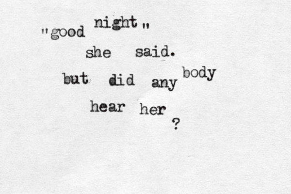 " good night " she said. but did any body hear her ? 