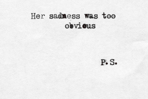 Her sadness was too obvious P.S. 