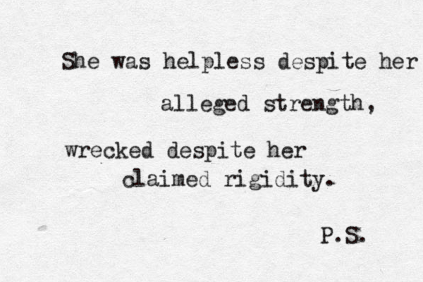 She was helpless despite her alleged strength, wrecked despite her claimed rigidity. P.S. 