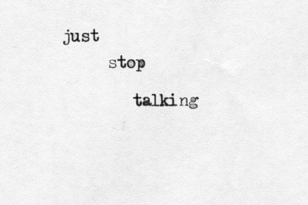 just stop talking