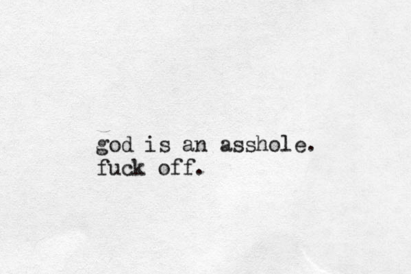 god is a n asshole. fuck off.