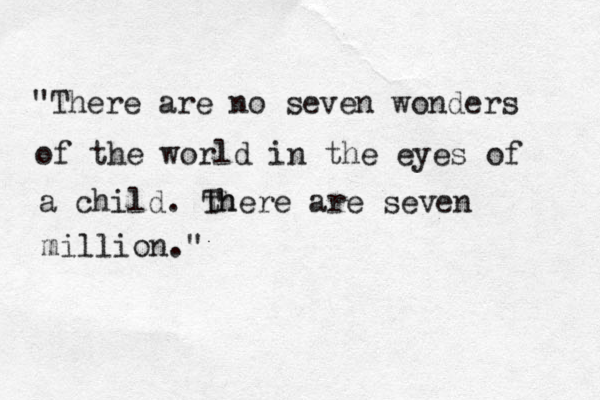 "There are no seven wonders of the world in the eyes of a child. th There are seven million." 