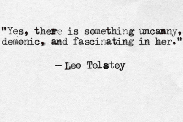 "Yes, there is something uncanny, demonic, and fascinating in her." _ Leo Tola s stoy 