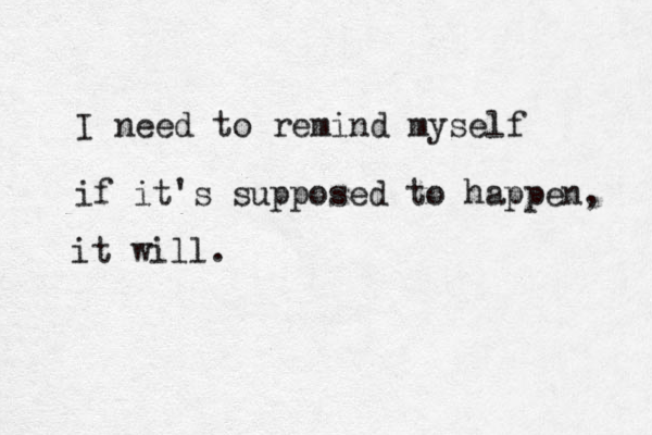 I need to remind myself if it's supposed to happen, it will. 