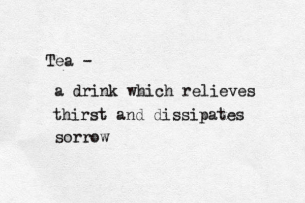 Tea - a drink which relieves thirst and dissipates sorrow 
