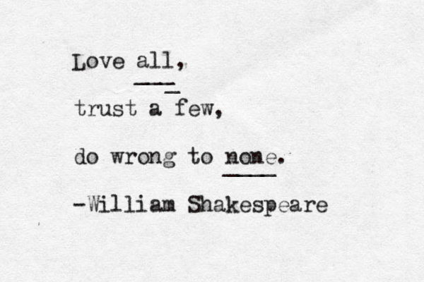Love all, trust a few, do wrong to none. -William Shakespeare ____ ___ _ 